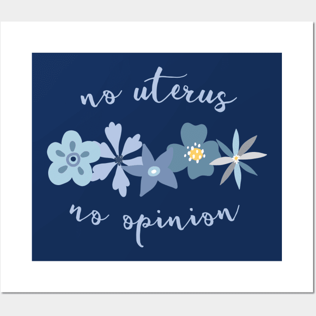 Irreverent truths: No uterus, no opinion (blue with flowers, for dark backgrounds) Wall Art by Ofeefee